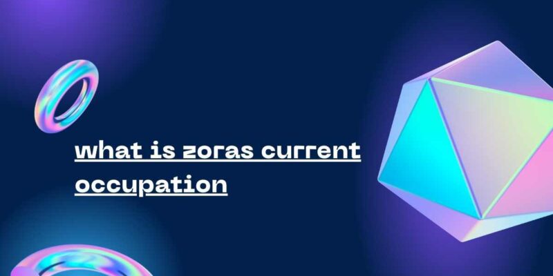 what is zoras current occupation